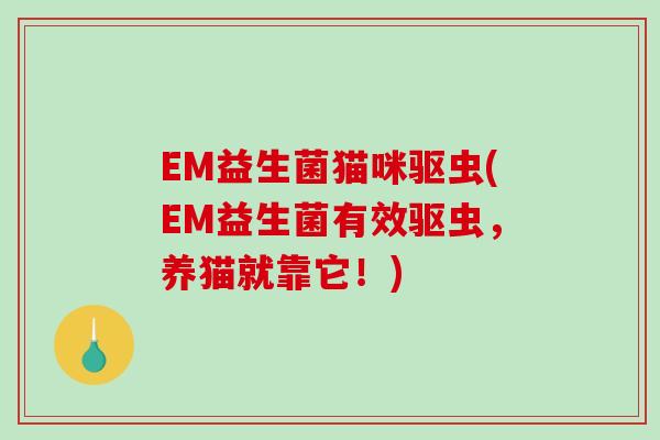 EM益生菌猫咪驱虫(EM益生菌有效驱虫，养猫就靠它！)