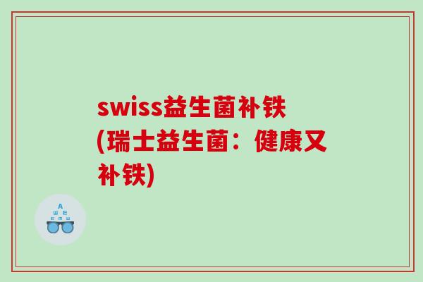 swiss益生菌补铁(瑞士益生菌：健康又补铁)