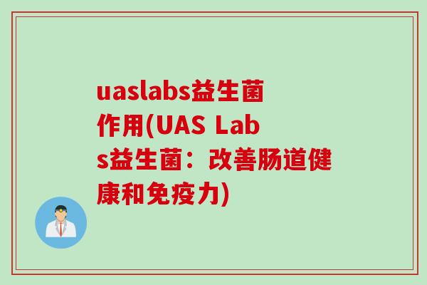 uaslabs益生菌作用(UAS Labs益生菌:改善肠道健康和力) uaslabs益生菌作用(UAS Labs益生菌:改善肠道健康和力)
