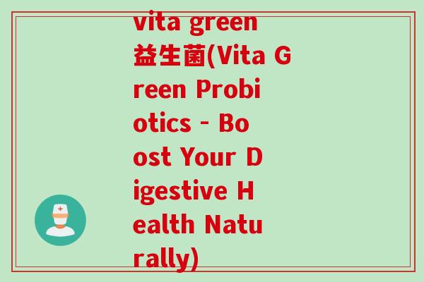 vita green益生菌(Vita Green Probiotics - Boost Your Digestive Health Naturally)