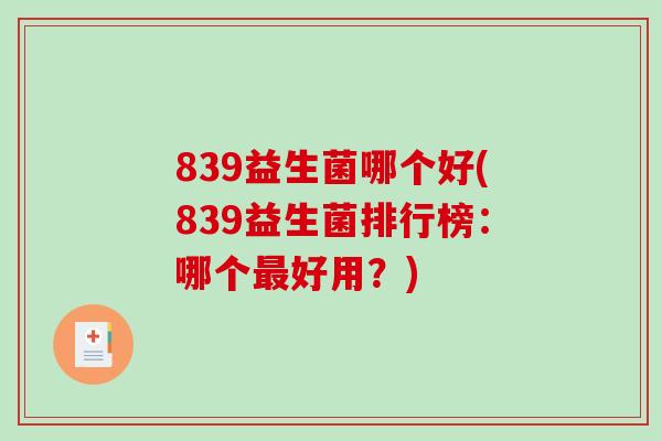 839益生菌哪个好(839益生菌排行榜：哪个最好用？)