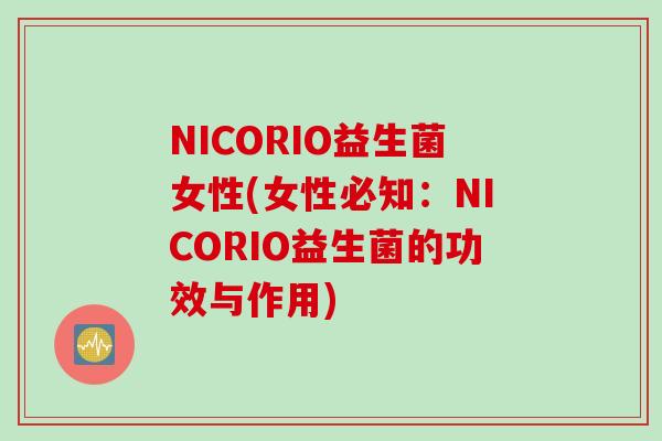 NICORIO益生菌女性(女性必知:NICORIO益生菌的功效与作用) NICORIO益生菌女性(女性必知:NICORIO益生菌的功效与作用)