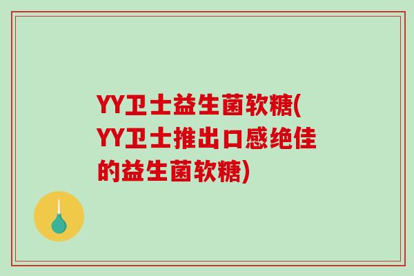 YY卫士益生菌软糖(YY卫士推出口感绝佳的益生菌软糖)