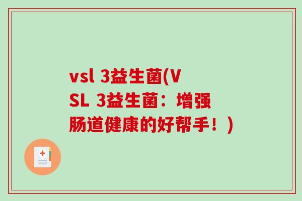 vsl 3益生菌(VSL 3益生菌：增强肠道健康的好帮手！)