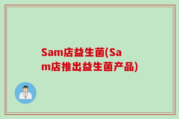 Sam店益生菌(Sam店推出益生菌产品) Sam店益生菌(Sam店推出益生菌产品)