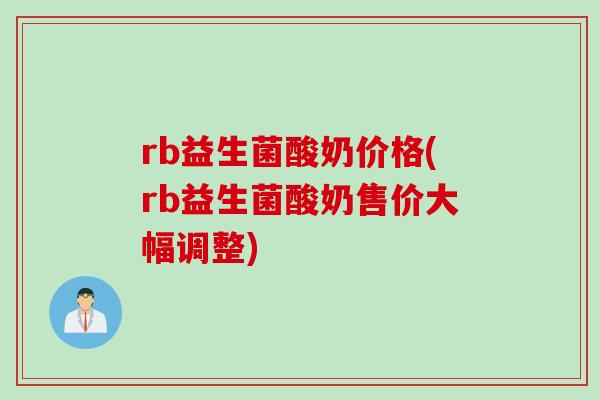 rb益生菌酸奶价格(rb益生菌酸奶售价大幅调整)