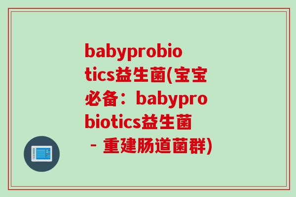 babyprobiotics益生菌(宝宝必备:babyprobiotics益生菌 - 重建肠道菌群) babyprobiotics益生菌(宝宝必备:babyprobiotics益生菌 - 重建肠道菌群)