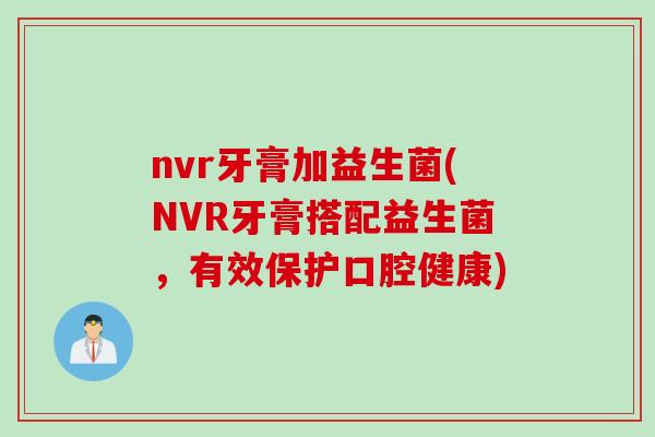 nvr牙膏加益生菌(NVR牙膏搭配益生菌，有效保护口腔健康)