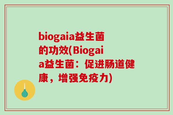 biogaia益生菌的功效(Biogaia益生菌：促进肠道健康，增强免疫力)