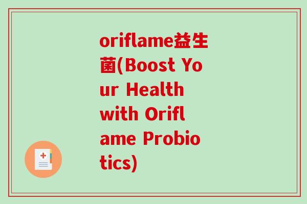 oriflame益生菌(Boost Your Health with Oriflame Probiotics) oriflame益生菌(Boost Your Health with Oriflame Probiotics)