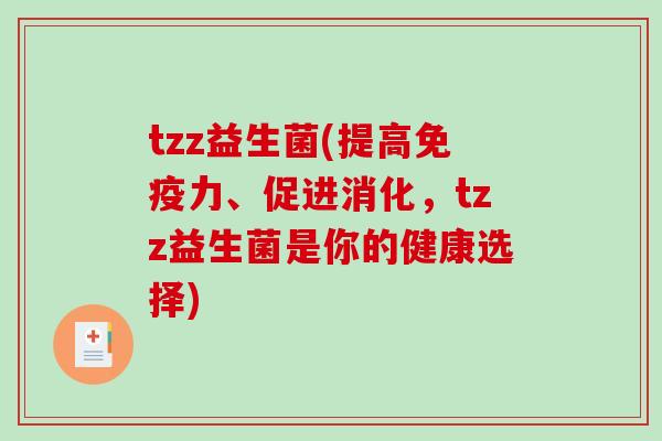 tzz益生菌(提高力、促进消化，tzz益生菌是你的健康选择)