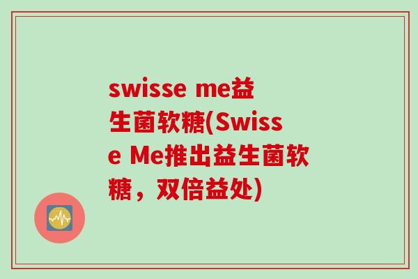 swisse me益生菌软糖(Swisse Me推出益生菌软糖，双倍益处)