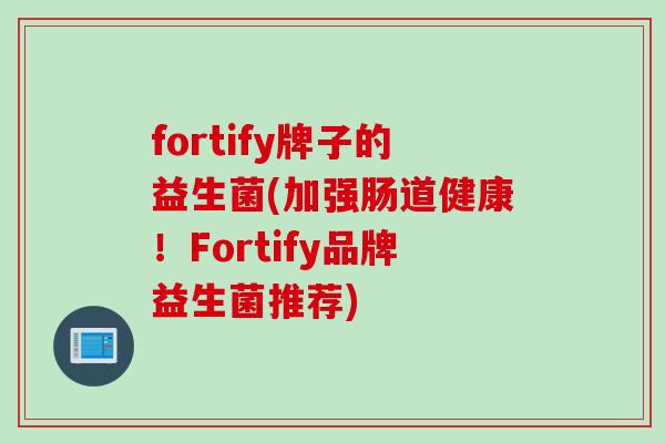 fortify牌子的益生菌(加强肠道健康！Fortify品牌益生菌推荐)