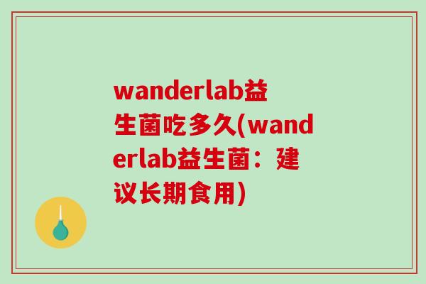 wanderlab益生菌吃多久(wanderlab益生菌：建议长期食用)