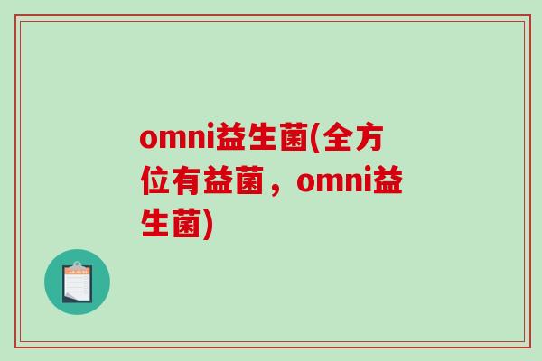 omni益生菌(全方位有益菌，omni益生菌)