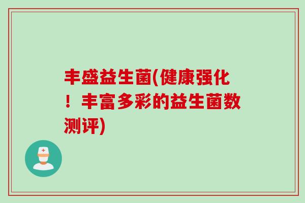 丰盛益生菌(健康强化！丰富多彩的益生菌数测评)