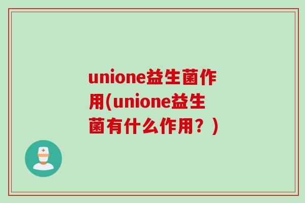 unione益生菌作用(unione益生菌有什么作用？)