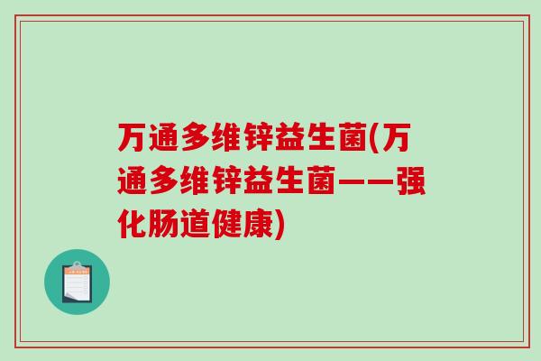 万通多维锌益生菌(万通多维锌益生菌——强化肠道健康) 万通多维锌益生菌(万通多维锌益生菌——强化肠道健康)