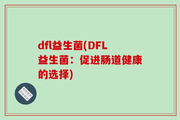 dfl益生菌(DFL益生菌：促进肠道健康的选择)