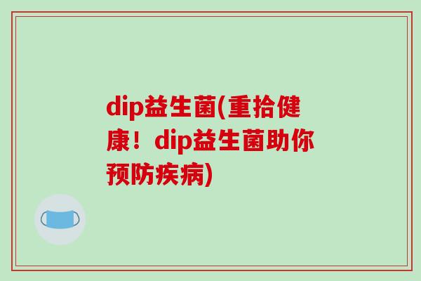 dip益生菌(重拾健康！dip益生菌助你)