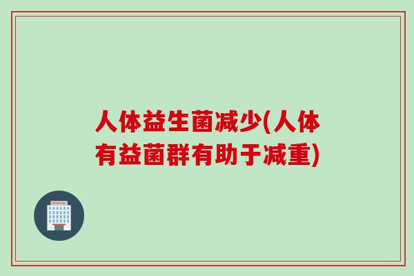 人体益生菌减少(人体有益菌群有助于减重)