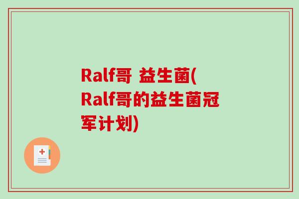 Ralf哥 益生菌(Ralf哥的益生菌冠军计划) Ralf哥 益生菌(Ralf哥的益生菌冠军计划)