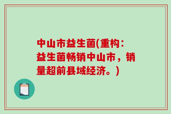 中山市益生菌(重构:益生菌畅销中山市,销量超前县域经济。) 中山市益生菌(重构:益生菌畅销中山市,销量超前县域经济。)