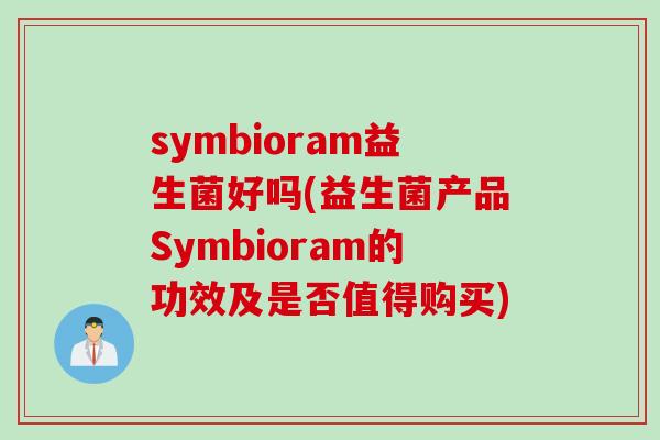 symbioram益生菌好吗(益生菌产品Symbioram的功效及是否值得购买) symbioram益生菌好吗(益生菌产品Symbioram的功效及是否值得购买)