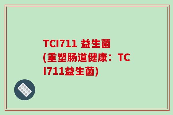TCI711 益生菌(重塑肠道健康:TCI711益生菌) TCI711 益生菌(重塑肠道健康:TCI711益生菌)