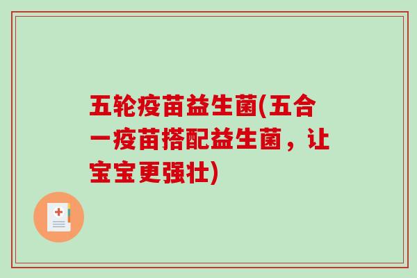 五轮疫苗益生菌(五合一疫苗搭配益生菌，让宝宝更强壮)