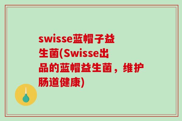 swisse蓝帽子益生菌(Swisse出品的蓝帽益生菌,维护肠道健康) swisse蓝帽子益生菌(Swisse出品的蓝帽益生菌,维护肠道健康)