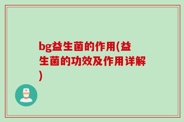 bg益生菌的作用(益生菌的功效及作用详解)