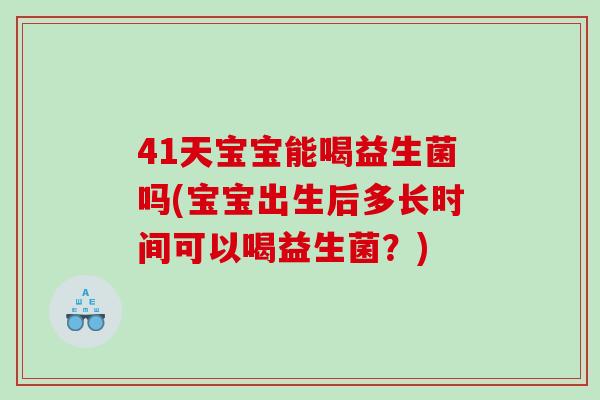 41天宝宝能喝益生菌吗(宝宝出生后多长时间可以喝益生菌?) 41天宝宝能喝益生菌吗(宝宝出生后多长时间可以喝益生菌?)