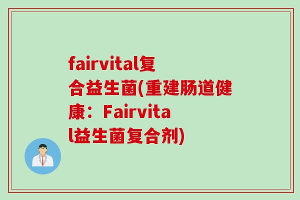 fairvital复合益生菌(重建肠道健康：Fairvital益生菌复合剂)