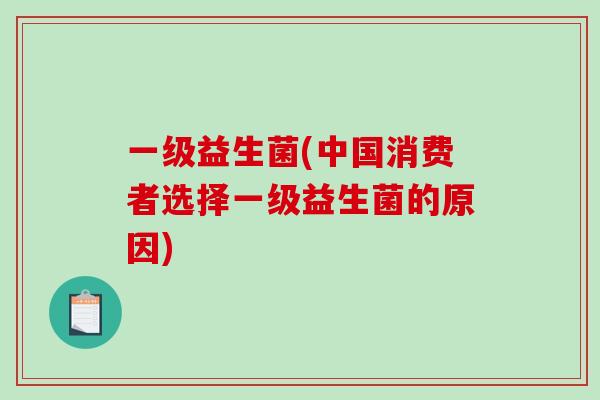 一级益生菌(中国消费者选择一级益生菌的原因) 一级益生菌(中国消费者选择一级益生菌的原因)