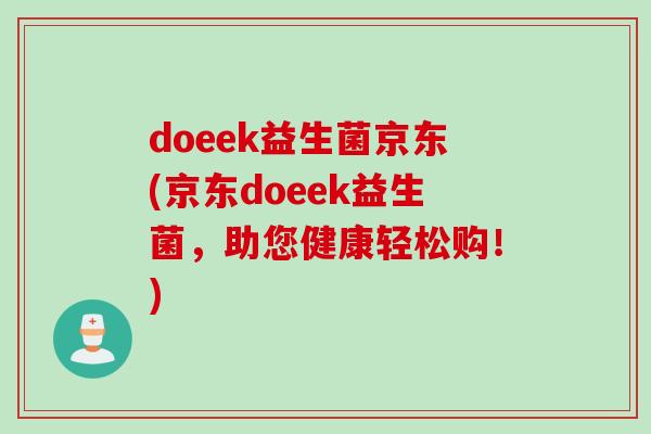 doeek益生菌京东(京东doeek益生菌,助您健康轻松购!) doeek益生菌京东(京东doeek益生菌,助您健康轻松购!)