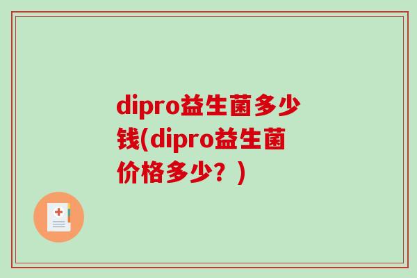 dipro益生菌多少钱(dipro益生菌价格多少？)