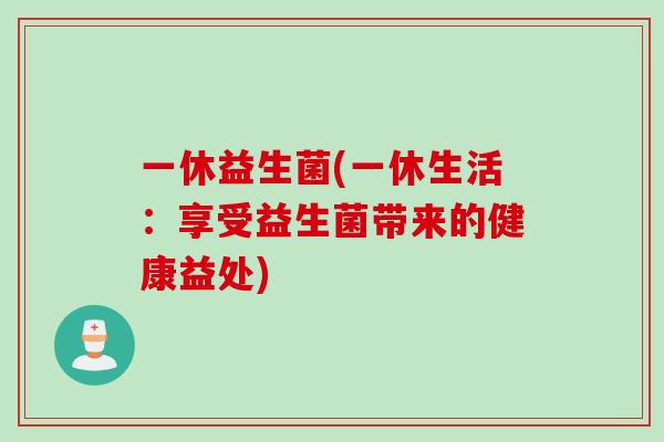 一休益生菌(一休生活：享受益生菌带来的健康益处)
