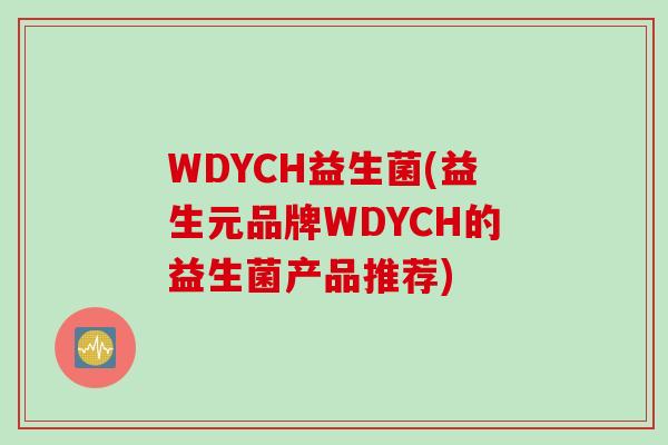 WDYCH益生菌(益生元品牌WDYCH的益生菌产品推荐)