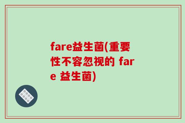 fare益生菌(重要性不容忽视的 fare 益生菌)