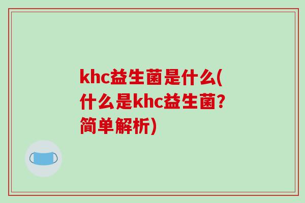 khc益生菌是什么(什么是khc益生菌？简单解析)