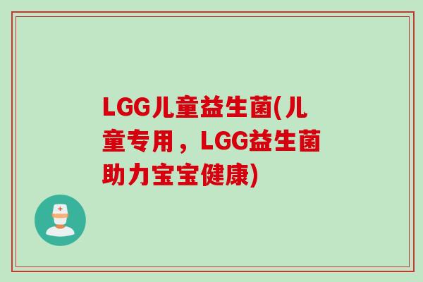 LGG儿童益生菌(儿童专用，LGG益生菌助力宝宝健康)