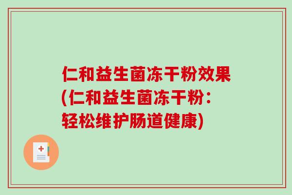 仁和益生菌冻干粉效果(仁和益生菌冻干粉：轻松维护肠道健康)