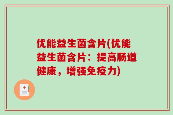 优能益生菌含片(优能益生菌含片：提高肠道健康，增强力)