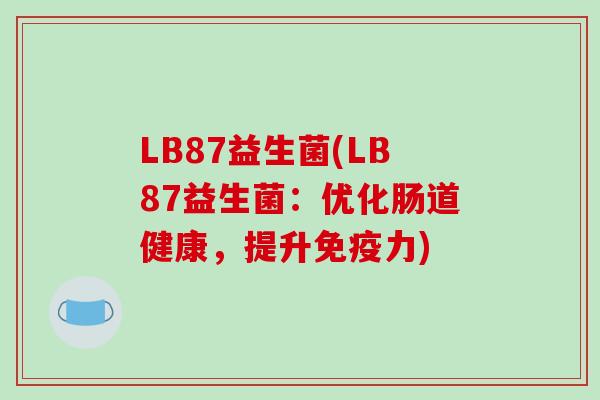 LB87益生菌(LB87益生菌：优化肠道健康，提升免疫力)