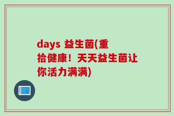 days 益生菌(重拾健康！天天益生菌让你活力满满)