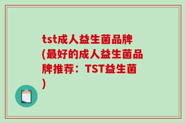 tst成人益生菌品牌(好的成人益生菌品牌推荐：TST益生菌)
