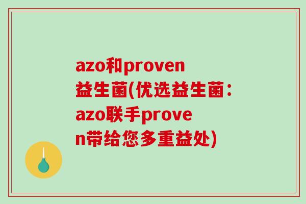 azo和proven益生菌(优选益生菌:azo联手proven带给您多重益处) azo和proven益生菌(优选益生菌:azo联手proven带给您多重益处)