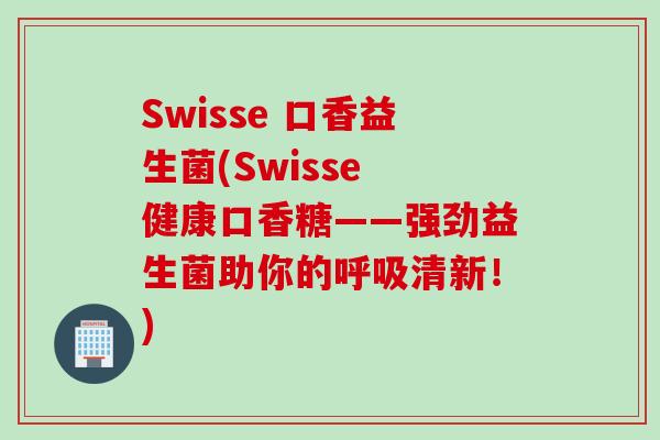 Swisse 口香益生菌(Swisse 健康口香糖——强劲益生菌助你的清新!) Swisse 口香益生菌(Swisse 健康口香糖——强劲益生菌助你的清新!)