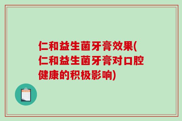 仁和益生菌牙膏效果(仁和益生菌牙膏对口腔健康的积极影响)